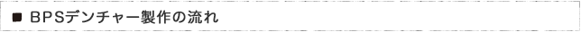 BPSデンチャー製作の流れ